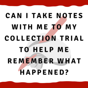 A picture of a hand writing with a pen with the words "Can I take notes with me to my collection trial to help me remember what happened?"