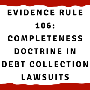 A picture with the words "Evidence Rule 106: Completeness Doctrine in Debt Collection Lawsuits"