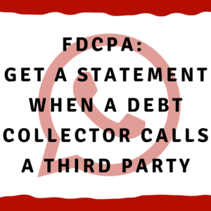 A picture of a phone with the words "FDCPA: Get a statement when a debt collector calls a third party"