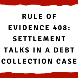 A picture with the words "Rule of Evidence 408: Settlement talks in a debt collection case"