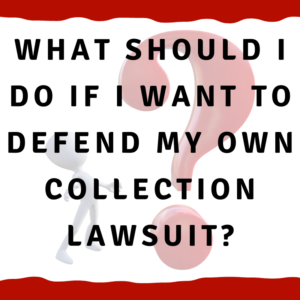 A picture of a man looking at a question mark with the words "What should I do if I want to defend my own collection lawsuit?"