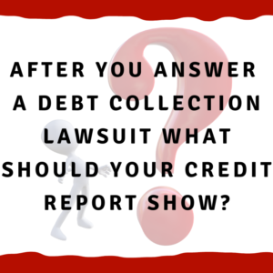 A picture of a man looking at a question mark with the words, "After you answer a debt collection lawsuit what should your credit report show?"